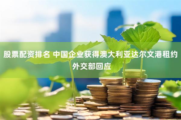 股票配资排名 中国企业获得澳大利亚达尔文港租约 外交部回应