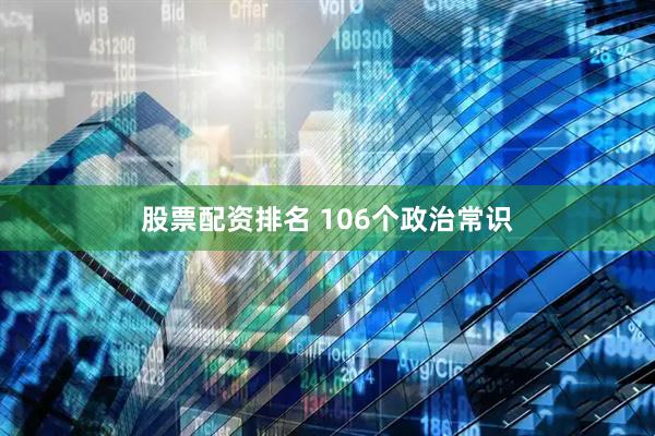 股票配资排名 106个政治常识
